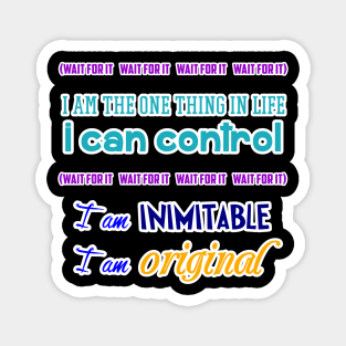 Wait for it I am inimitable I am original Magnet