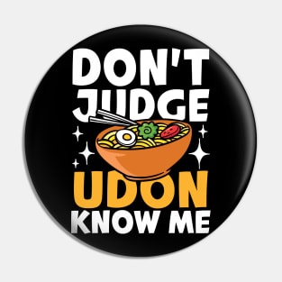 Don't Judge Udon Know Me Pin