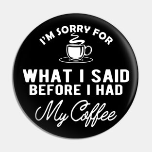 Coffee - I'm sorry for what I said before I had my coffee Pin