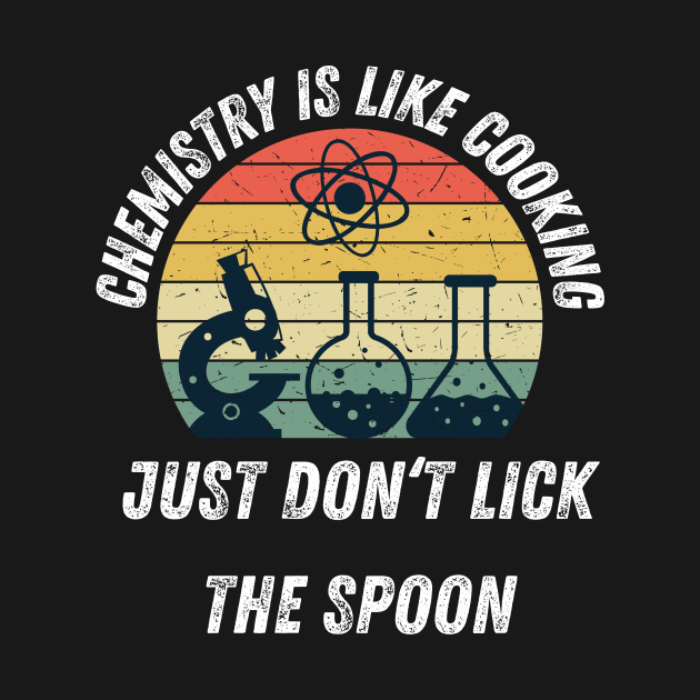 Chemistry Is Like Cooking Just Don't Lick The Spoon by Montony