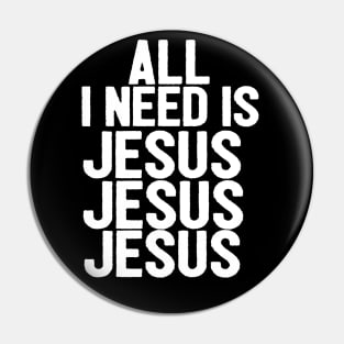 All I Need Is Jesus Jesus Jesus Pin