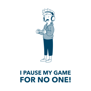 I Pause My Game For No One! Gaming T-Shirt