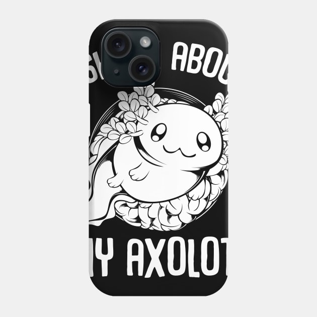 Axolotl - Ask Me About My Axolotl Cute Lurch Phone Case by Lumio Gifts