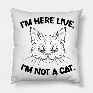 i'm here live i'm not a cat. Pillow