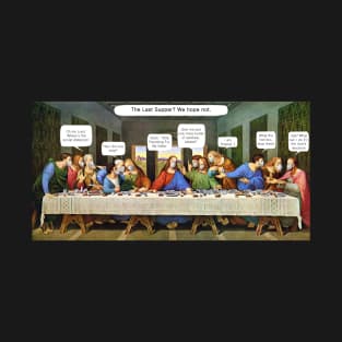 The Last Supper? T-Shirt