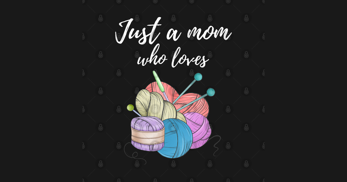 Knitting Mom Just A Mom Who Loves Knitting Knitting Mom T Shirt Teepublic 8855