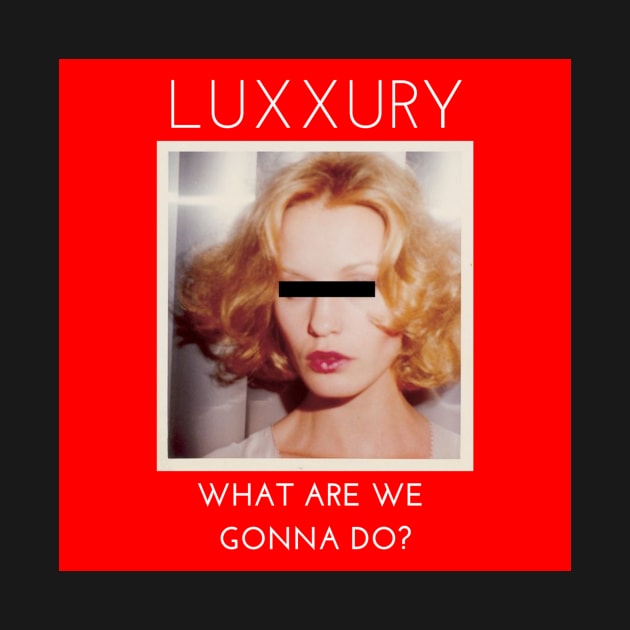 LUXXURY "What Are We Gonna Do?" by luxxury