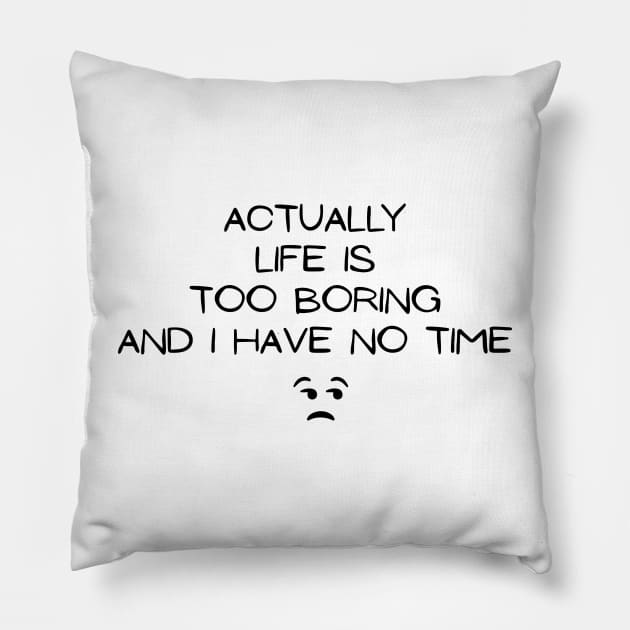Actually Life is too Boring and I have no Time, truth and humor quote Pillow by Allesbouad