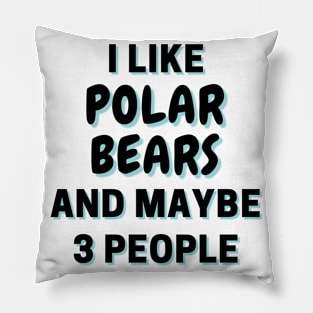 I Like Polar Bears And Maybe 3 People Pillow