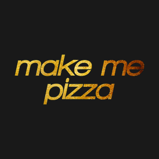 Make me pizza! I'm hungry! Trendy foodie T-Shirt