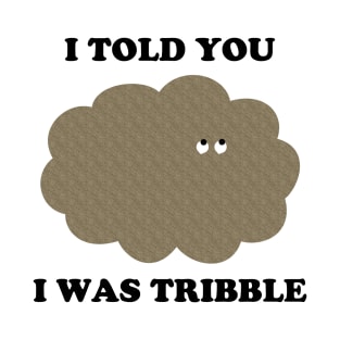 I Told You I Was Tribble T-Shirt