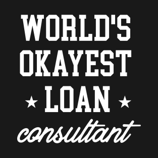 Loan Consultant - World's Okayest Design T-Shirt