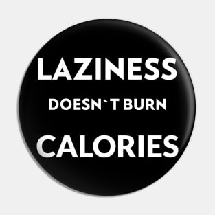 Laziness doesn`t burn calories Pin