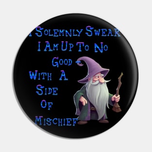 I Solemnly Swear I am Up To o Good-With A Side pf Mischief Pin