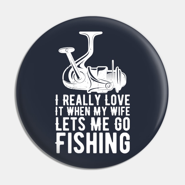 I Really Love It When My Wife Lets Me Go Fishing Pin by Gaming champion