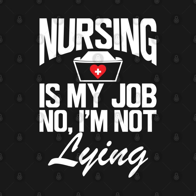 Nurse - Nursing is my job No, I'm not lying w by KC Happy Shop