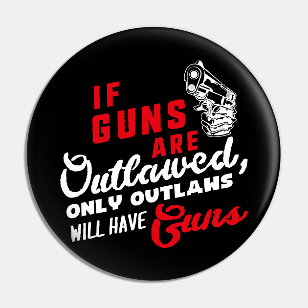 If Guns Are Outlawed White Weapons Pin Teepublic