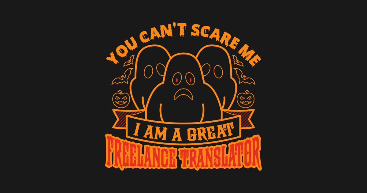You Can T Scare Me I M A Great Freelance Translator Freelance