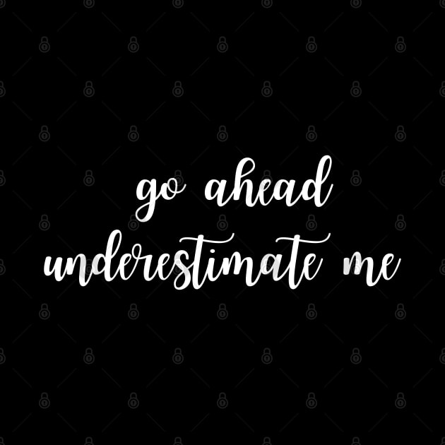 Go ahead underestimate me by UnCoverDesign