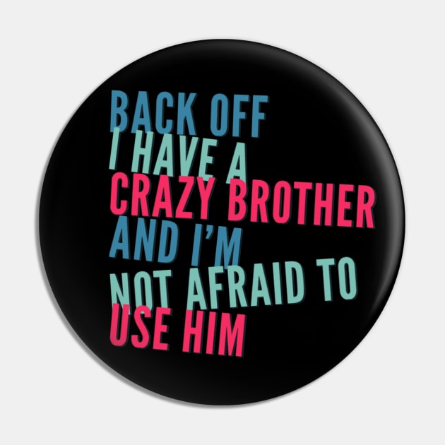 Back Off I Have A Crazy Brother And I'm Not Afraid To Use Him Pin by BoogieCreates