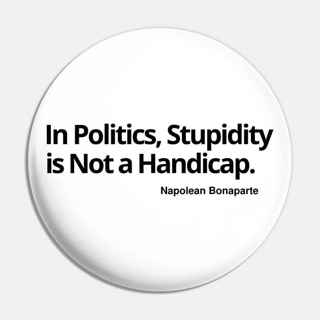 In Politics, Stupidity Is Not a Handicap T-shirt, sweat shirt, hoodie, mug, notebook pin, sticker, magnet, wall art, Pin by Let Them Know Shirts.store