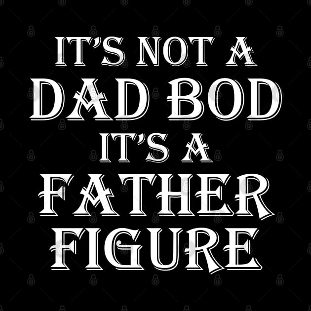 It's Not A Dad Bod It's A Father Figure by WorkMemes