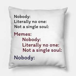 Nobody Literally nobody absolutely no one funny dank meme Pillow