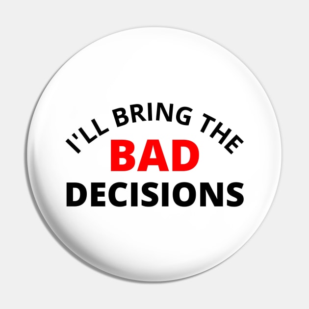 I'll Bring The Bad Decisions. Funny Friends Drinking Design For The Party Lover. Black and Red Pin by That Cheeky Tee