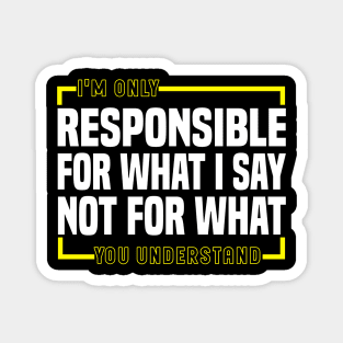 I'm Only Responsible For What I Say Not For What You Understand Magnet