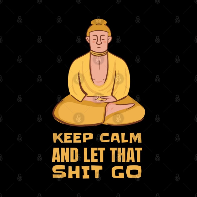 Funny Yoga Yogi Buddha Keep Calm And Let That Shit Go by T-Shirt Dealer