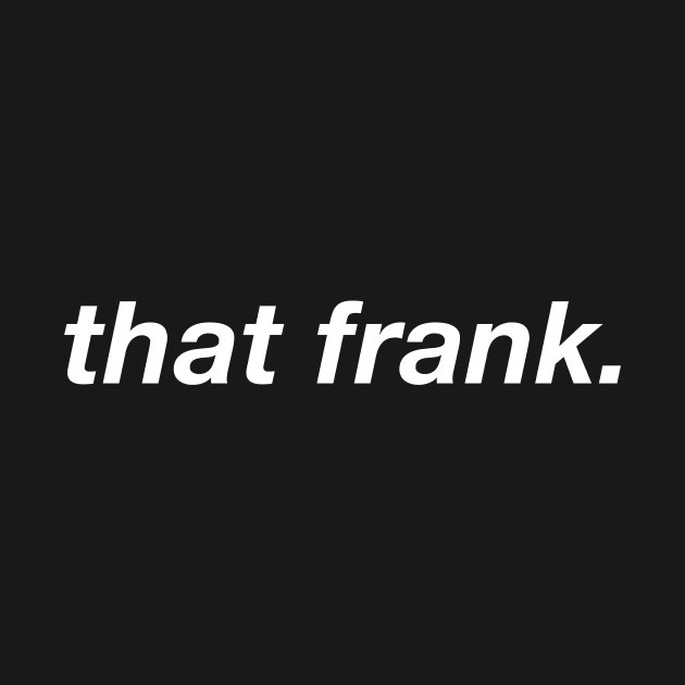 That Frank (Dark BG) by byebyesally