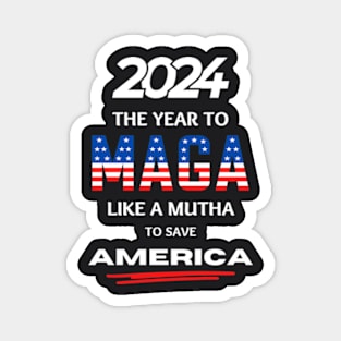 2024 The Year To MAGA Like A Mutha To Save America Magnet