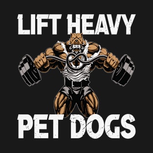 Lift Heavy Pet Dogs Gym Weightlifters Bodybuilding Workout T-Shirt