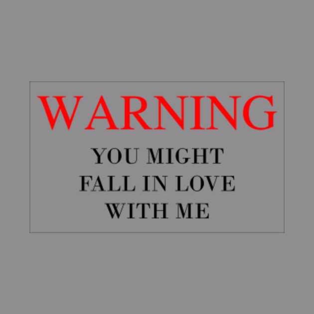 Warning Warning You Might Fall In Love With Me Pin Teepublic