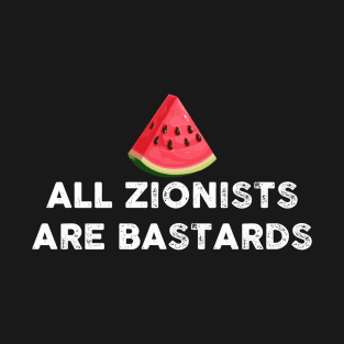 ALL ZIONISTS ARE BASTARDS T-Shirt