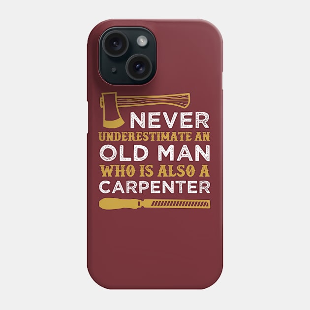 Never Underestimate an Old Man Who is Also a Carpenter Funny Carpentry Saying Phone Case by WoodworkLandia