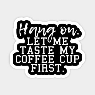 Hang on let me taste my coffee cup first, for coffee lovers and coffee drinkers Magnet