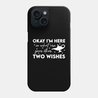 Okay I'm Here So What Are Your Other Two Wishes Phone Case