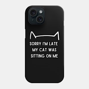 sorry I'm late my cat was sitting on me Phone Case