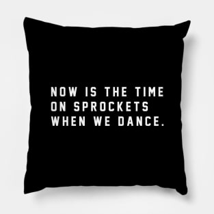 Now is the time on Sprockets when we dance Pillow
