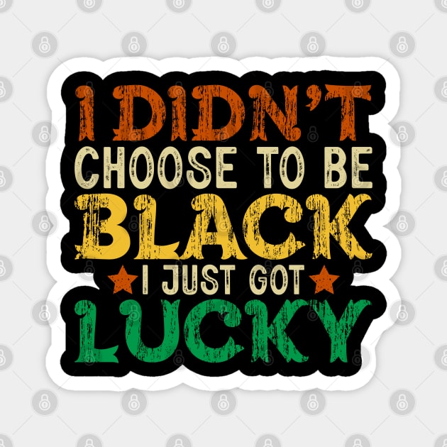 I didn't choose to be Black I just got Lucky Magnet by UrbanLifeApparel