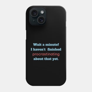 Wait a minute! I haven't finished procrastinating about that yet. Phone Case