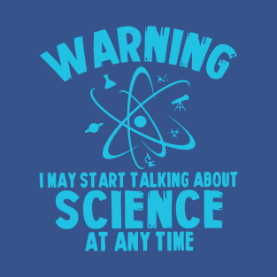 warning i may start talking about science at any time T-Shirt