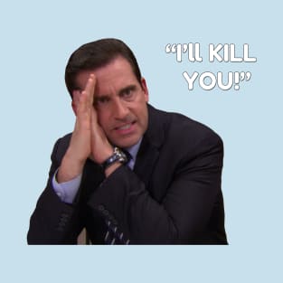 I'll Kill You! - Michael Scott T-Shirt