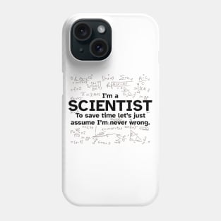 I'm a Scientist to save time let's just assume I'm never wrong - Funny Gift Idea for Scientists Phone Case