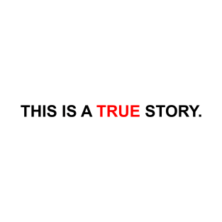 This is a true story. T-Shirt