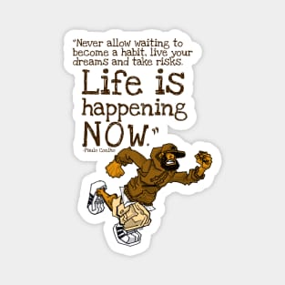 Life is Happening Now Magnet