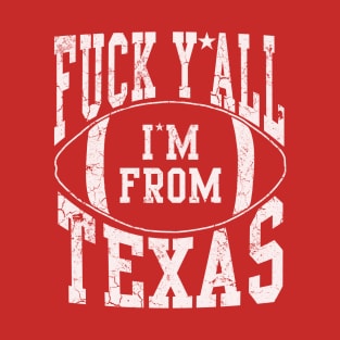 Fuck Y'all I'm From Texas Football Sports Texan T-Shirt