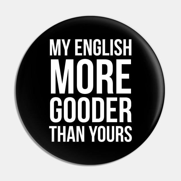 My English More Gooder Than Yours Pin by evokearo