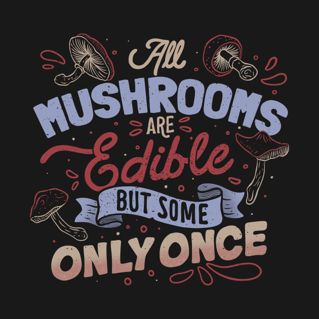 All Mushrooms Are Edible But Come Only Once by Tobe Fonseca by Tobe_Fonseca